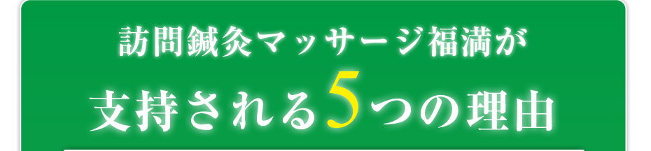 はり灸マッサージ 訪問鍼灸マッサージ福満  が支持される5つの理由